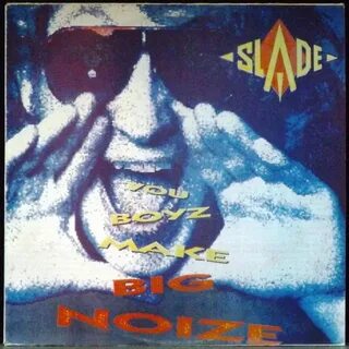 Slade you boyz make big