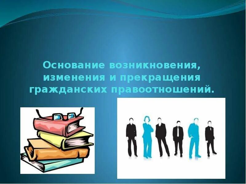 Возникновения изменений в гражданском. Основания прекращения гражданских правоотношений. Основания возникновения и движения правоотношений.. Гражданские правоотношения 9 класс. Гражданские правоотношения картинки для презентации.