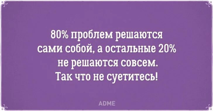 Много проблем сказать. Процентов проблем решаются сами собой. Проблема решится сама собой. 80 % Проблем решается самим собой. 90 Проблем решаются сами собой.