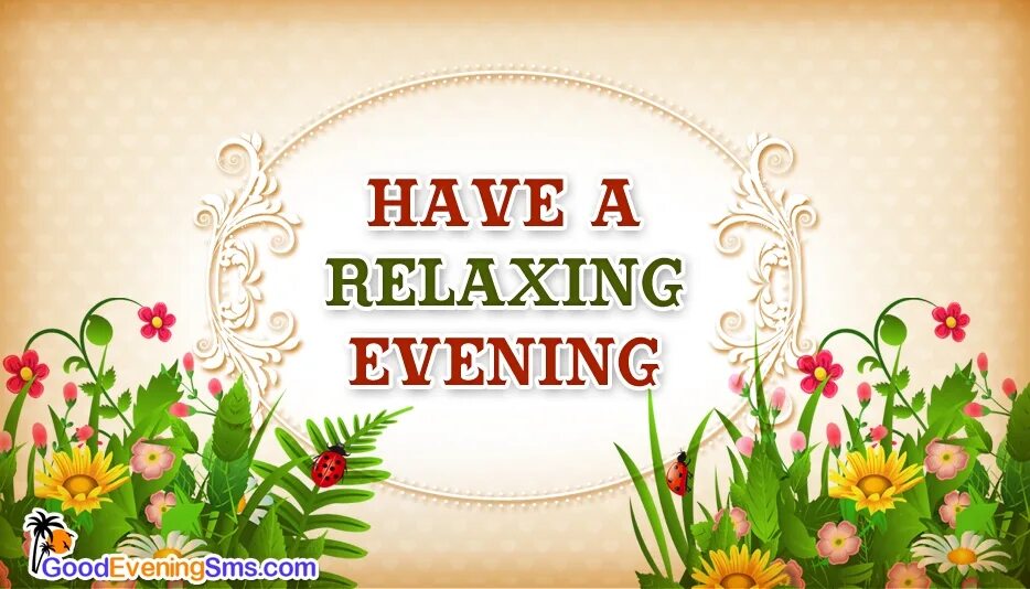 Did you have a good evening. Have a Relaxing Evening. Have a great Evening. Have a nice Evening. Have a ? Evening.
