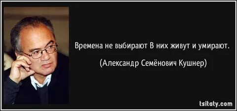Времена не выбирают в них живут