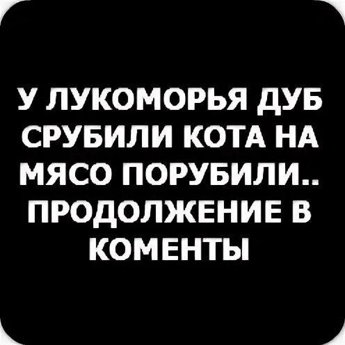 Улукоморте дуб срубили. У Лукоморья дуб срубили. У Лукоморья дуб срубили кота на мясо. У Лукоморья дуб срубили кота. У лукоморья дуб срубили полная