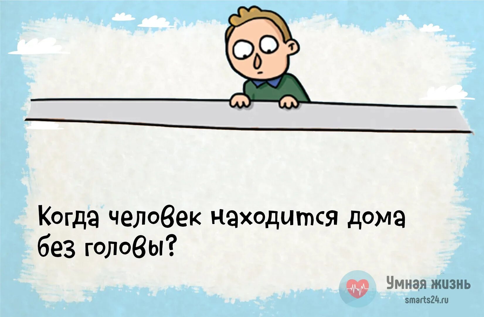 Когда человек в комнате без головы. Когда человек находится дома без головы. когба человекнахожится. без головы. когда человек находится дома без головы загадка. когда человек бывает в комнате без головы.