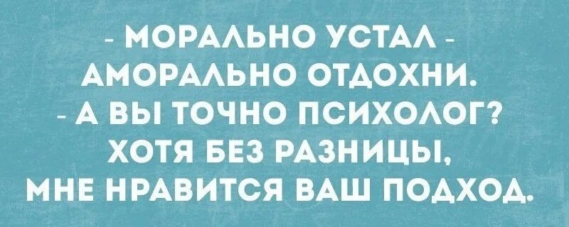 Как понять морально уставать. Морально устал аморально отдохни. устал морально отдохни аморально картинка.