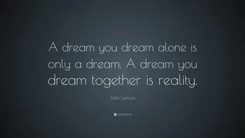 John Lennon Quote: "A dream you dream alone is only a dream. 