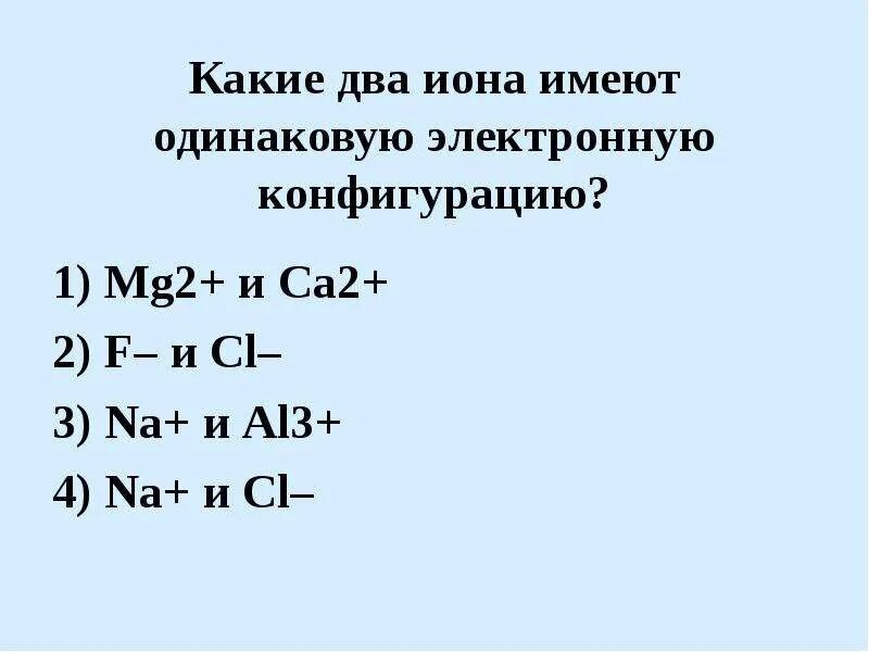 Одинаковую конфигурацию имеют частицы. Одинаковую электронную конфигурацию имеют. Одинаковая электронная конфигурация. Какие ионы имеют одинаковую электронную конфигурацию. Электронная конфигурация ca2+.