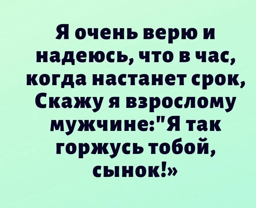 Н на что надеяться. Я так горжусь тобой сынок. Горжусь тобой сын. Я горжусь тобой сын. Горжусь тобой сыночек.