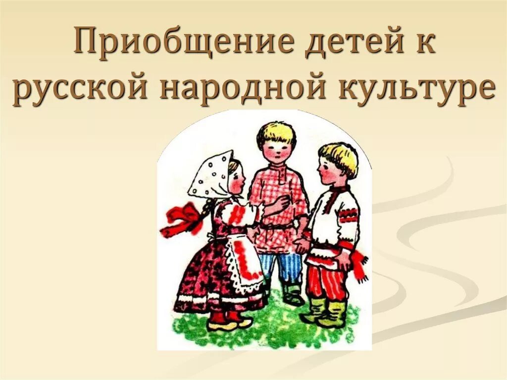 Культура русского народа 3 класс. Приобщение дошкольников к истокам русской народной культуры. Приобщение детей к русской народной культуре. Приобщение дошкольников к русской народной культуре. Приобщение ребенка дошкольника к истокам русской народной культуры.