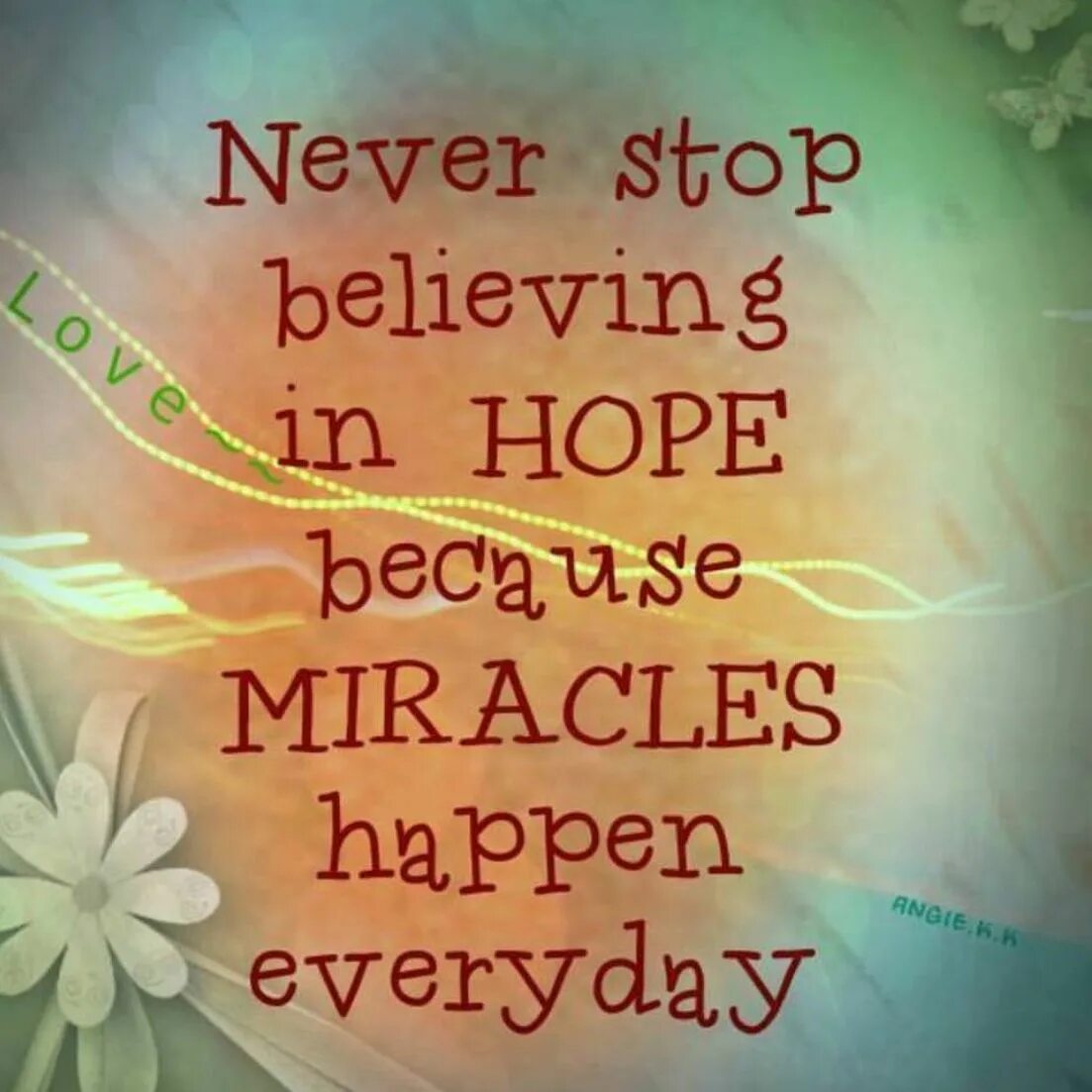 I believe that every. Never stop believing in miracles. believe in hope&quot;. miracles happen. i wish you believe in miracles.
