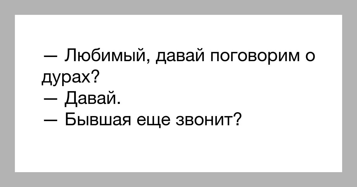 Видела дура. Давайте поговорим о прекрасном анекдот. Давай поговорим про это. Глупая женщина. Давайте поговорим о любви.