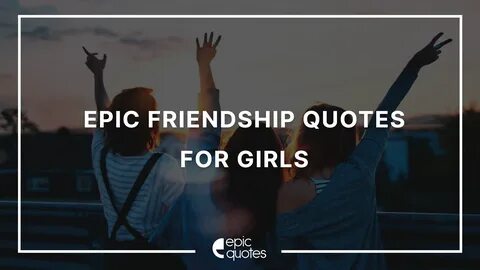 Epic Best Friendship Quotes For Girls - Epic Quotes