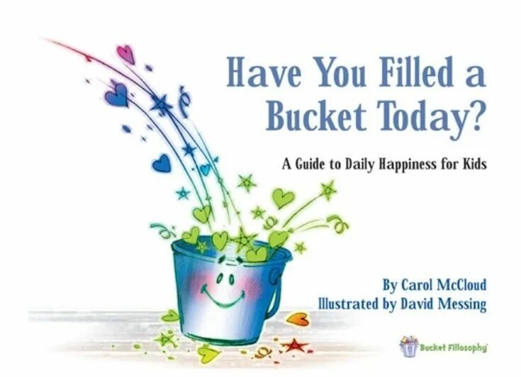 Your bucket. Have you filled a bucket today? a guide to daily happiness for kids. have you feel your bucket today. agonizingly happy bucket. this is a bucket.