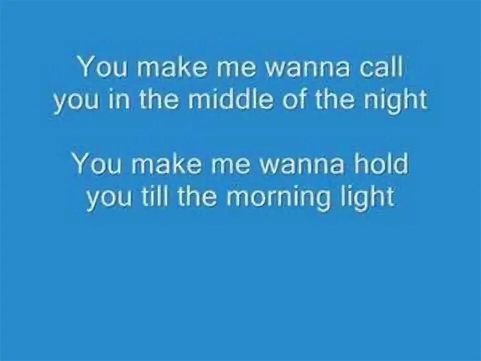 I wanna make you up. Blue you make me wanna.