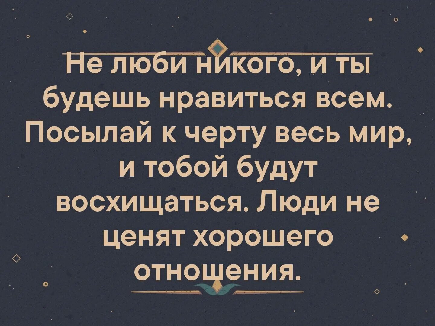 Никого не любить величайший. Не люби никого. Посылай к черту весь мир и тобой будут восхищаться. Попробуйте не любить никого и вы будете нравиться всем. Не люби никого и ты будешь нравиться всем.