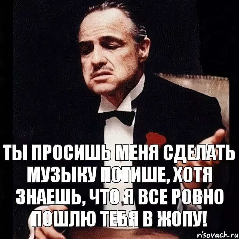 Сделай музыку тише. Всё Ровно. Тебя послали. Я сказал сделай музыку тише.