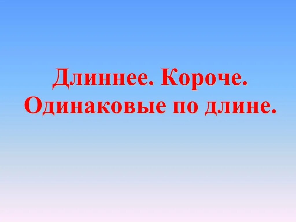 Длинный длиннее звонкий. Длиннее короче одинаковые по длине. Длиннее короче 1 класс школа России. Длиннее короче одинаковые по длине задания. Длиннее короче одинаковые по длине 1 класс.