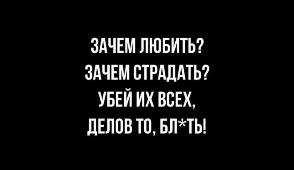 Песня зачем любить зачем страдать ведь. Зачем любить зачем страдать. Зачем любить зачем страдать ведь все. Зачем любить зачем страдать Убей их всех делов-то. Зачем страдать зачем любить Дарт Вейдер.