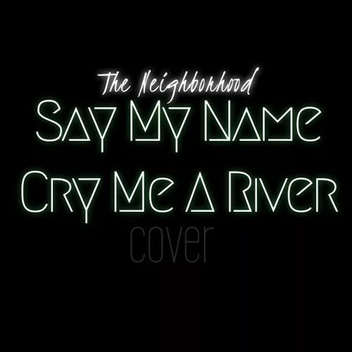 Say me my name. Say my name. the neighbourhood say my name. york - cry my name. cry me a river обложка.