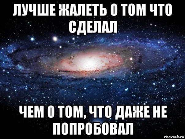 Сделай спокойней. Лучше жалеть о том что сделал чем о том чего не сделал. Лучше сделать и жалеть чем не. Лучше жалеть о том что сделал. Лучше жалеть о том что сделал чем.