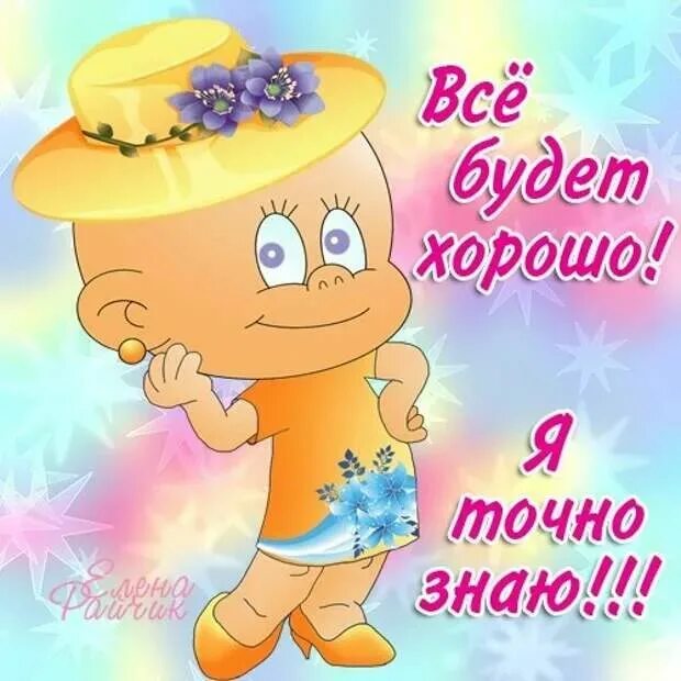 Все хорошо. Все будет хорошо. Всё будет хорршо я узнавала. Я знаю все будет хорошо. Всё будет хорошо, яузнавала.