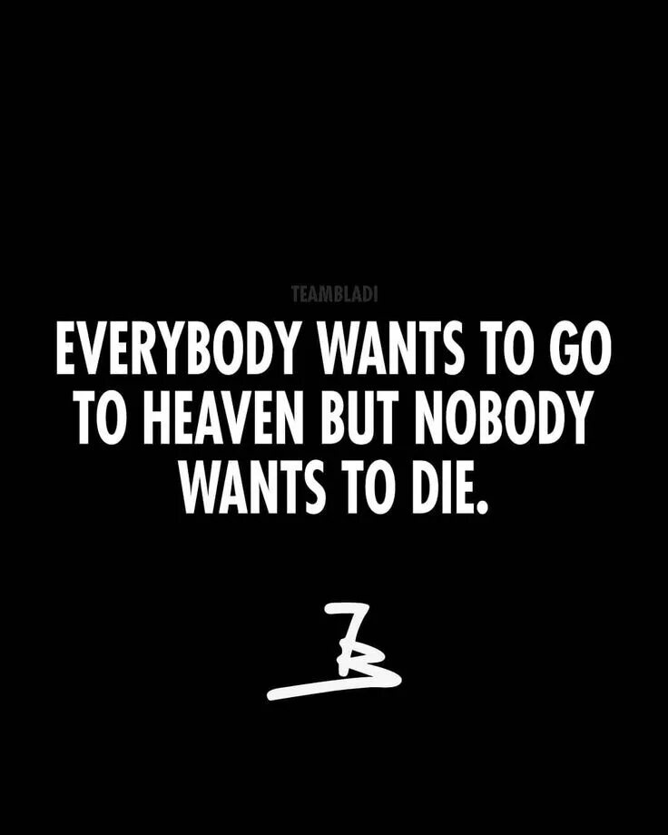 Everybody wants to go to Heaven. Nobody wants to die. Тату Everybody wants to go to Heaven. Change or die цитата. Nobody wants to die игра