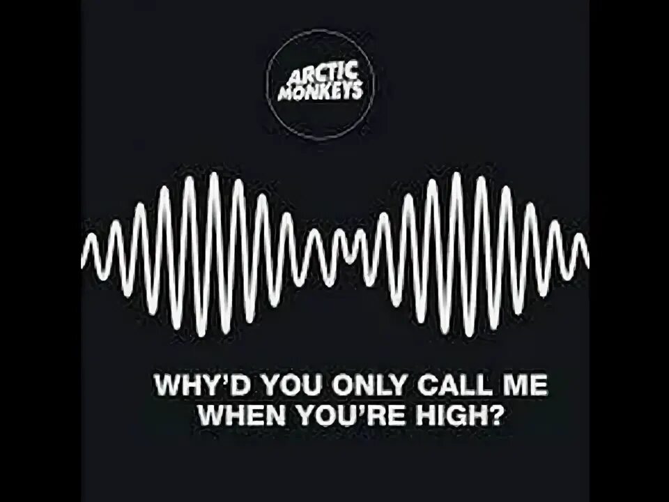 Why you calling when you high. Arctic Monkeys why'd you only Call me when you're High. Arctic Monkeys why'd you. Why'd you only Call me when you're High. Arctic Monkeys - why'd you only Call me.