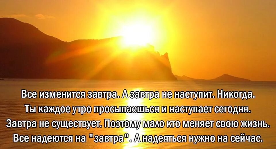 Чувствую утро каждое утро. Завтра не наступит никогда. Все изменится завтра а завтра не наступит никогда. Завтра новый день цитаты. Завтра все изменится.