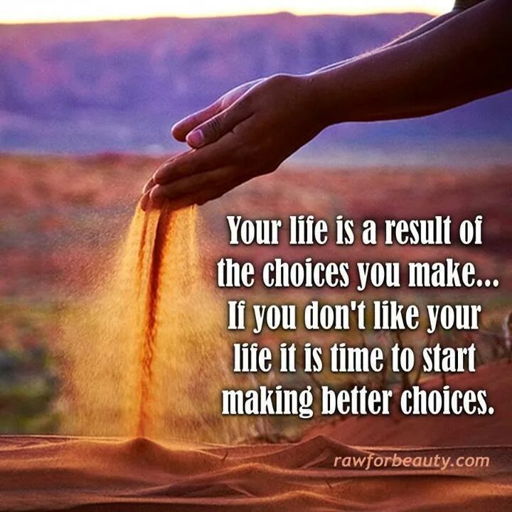 You made your choice. Your Life. Life is choice. Make your choice make your Life. Quotes about choice.