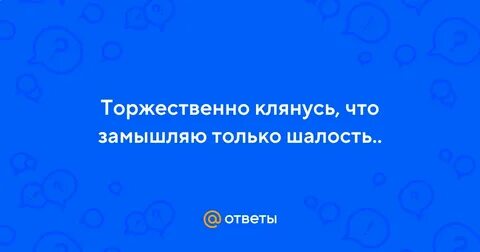 Замышляю только шалость