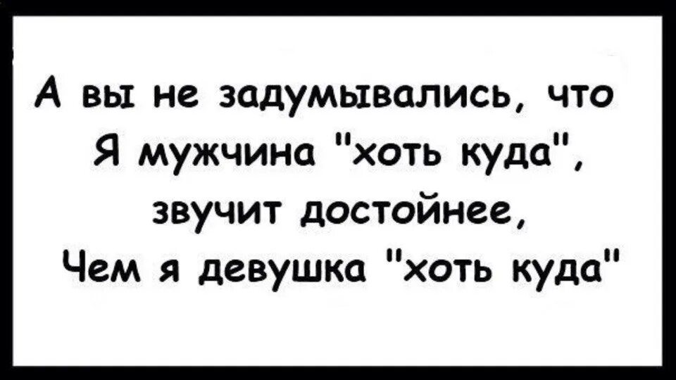 Мужчина хоть куда. Парень хоть куда. Анекдот мужчина хоть куда. Мужчина хоть куда прикол. Хоть в неделю раз