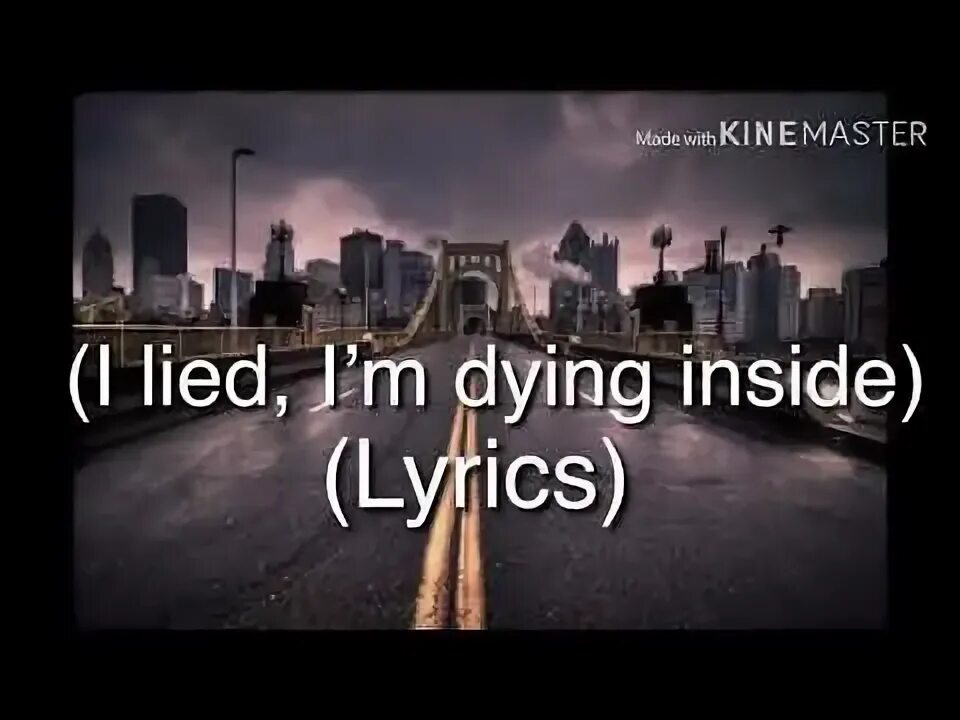 I'm die. I lie i die inside. I lie i die inside. I lie i die inside. I am dying inside.