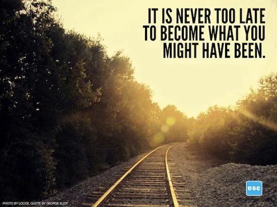 Never too late. Its never too late. Its never too late to learn. It is never to late.