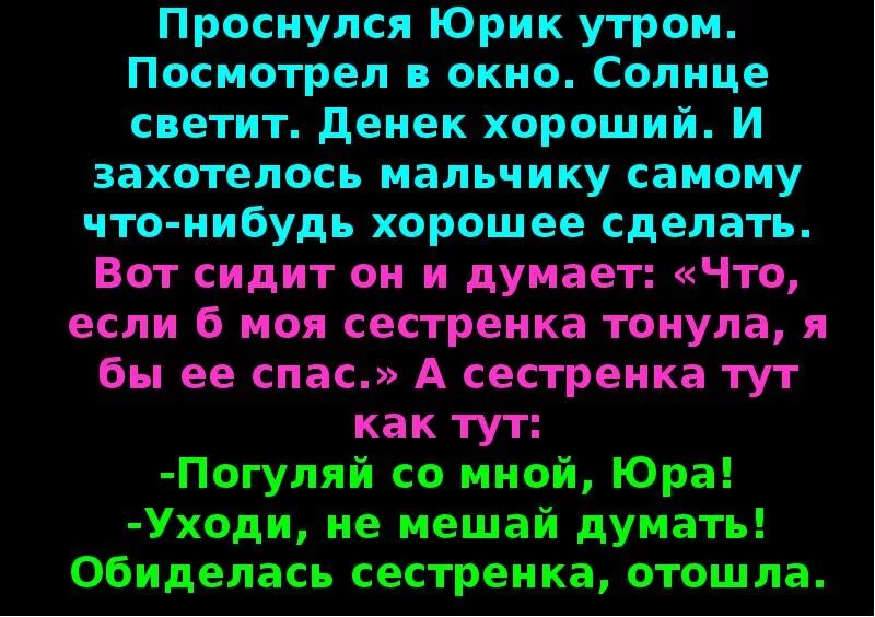 Проснулся Юрик утром посмотрел в окно солнце светит денёк хороший. Захотелось Юрику что-нибудь хорошее сделать. Я проснулась утром посмотрела в окно. Сестренка светит. Поутру увидел на улице кучки народа