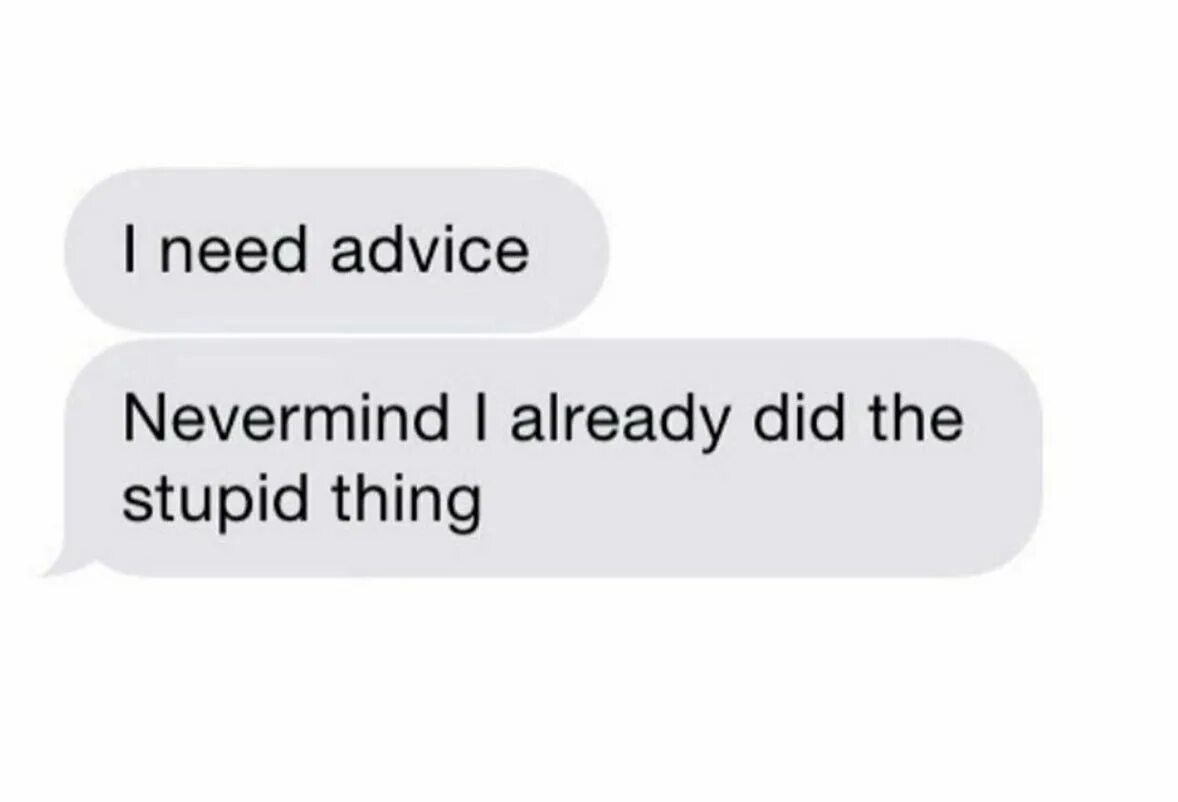 Me is already in use. I need an advice never Mind i already did stupid thing. I need you funny. I_need слив. Advice needed.