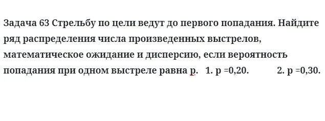 Вероятность попадания в цель 0 3. По цели Произведено 20 выстрелов. При каждом выстреле равна р. найти мат ожидание и дисперсию. Из орудия произведен стрельба по цели до первого попадания. Найдите математическое ожидание числа попаданий при 40 бросках.