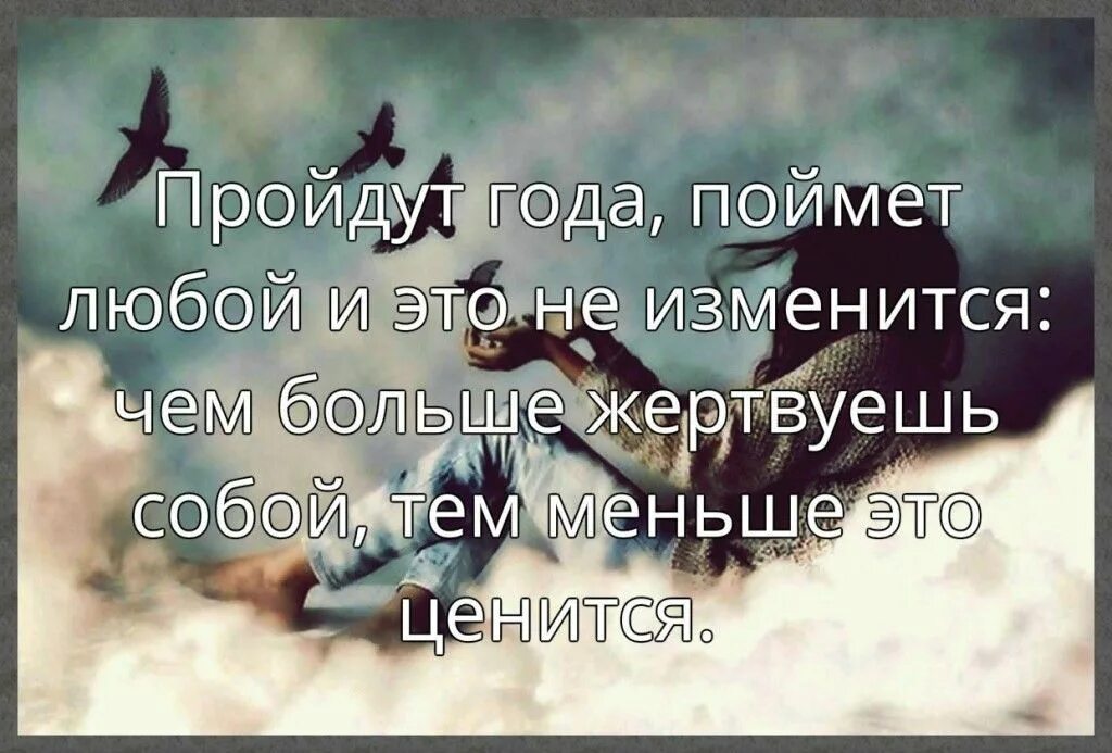 Пройдут года поймет любой. Пройдут года поймет любой и это не изменится. Чем больше делаешь добра тем меньше это ценится. Цитата пройдут года поймет любой. Мало что поменялось