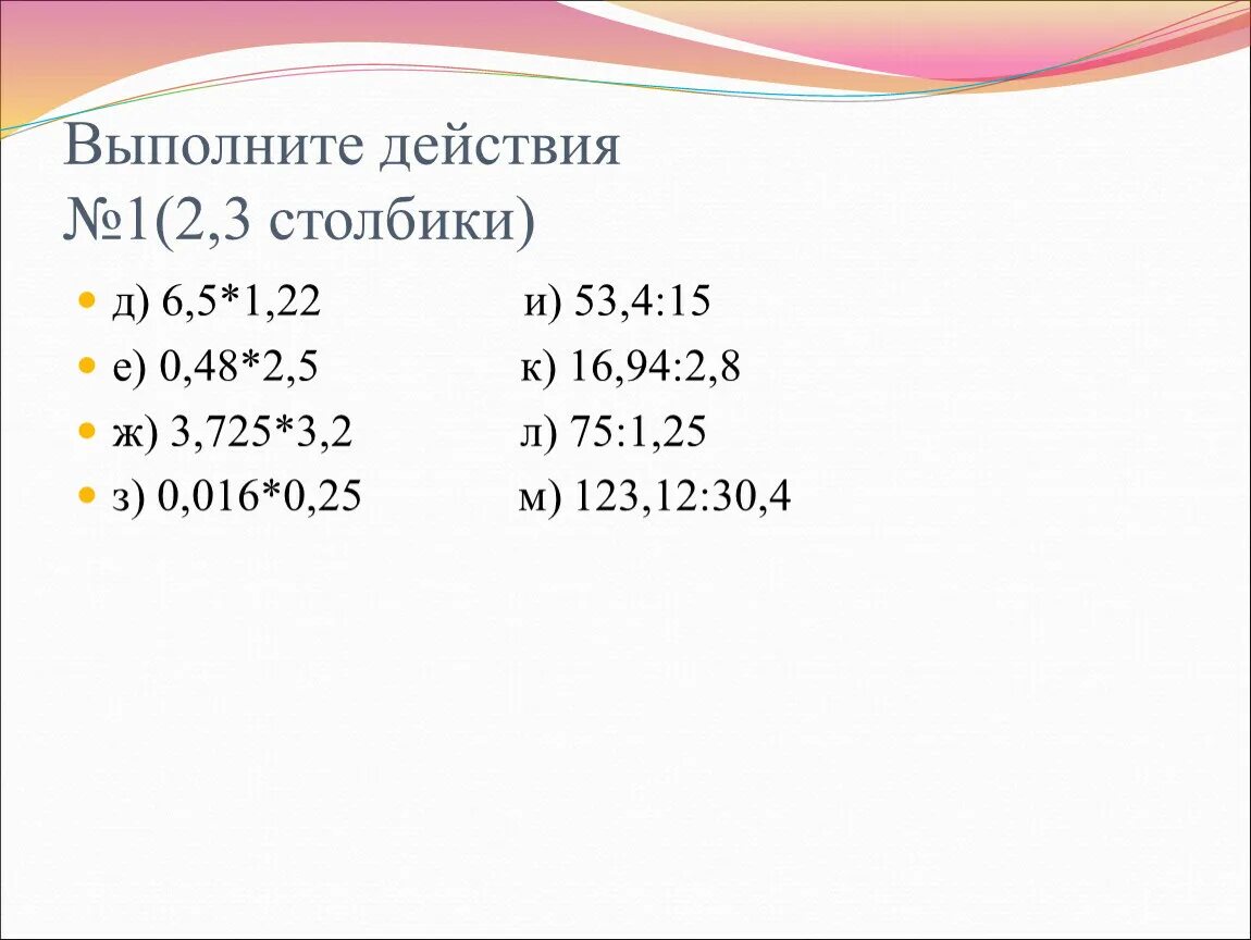 Выполните действия 16 6. Выполните действия 53,5 / 5 1. Выполните действие 62,3 в столбик. 62,3 + (50,1 – 3,3) Столбиком. Выполните действия 62 3 50 1 3 3.