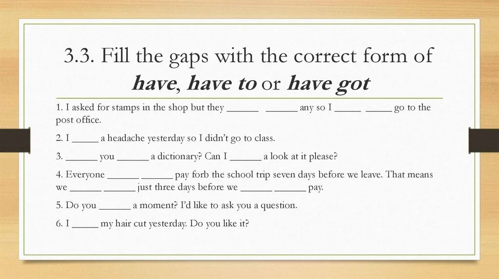 Use the correct form of have to. Fill in the correct form to be. Fill in the gaps with the correct form. Correct form of “to be going to”.. Fill the gaps.