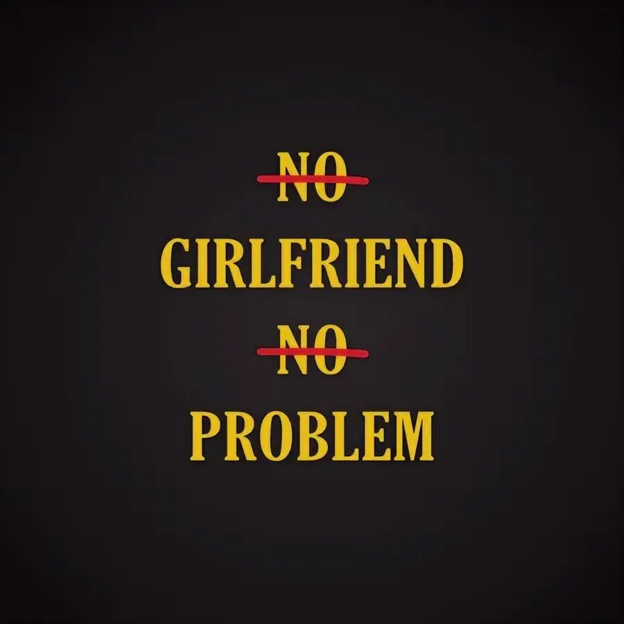 No problem обои. Табличка no girlfriend no problem. No girlfriend no problem обои на ПК. No girlfriend no problem