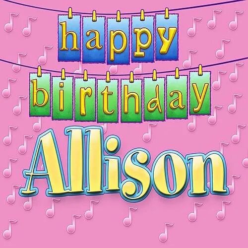 Песня день рождения 11 лет. Happy Birthday Allison. Happy Birthday Alison открытки на английском. Happy Birthday Music.