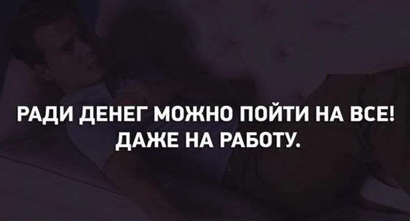 Можно получить даже на. Работа ради денег. ради денег можно пойти и на работу. готов на все ради денег. ради денег можно пойти даже на работу.