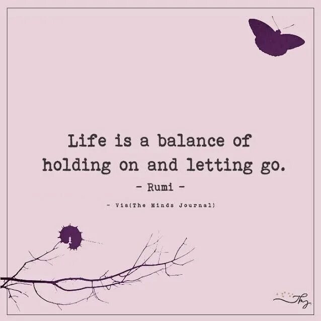 Life is a balance. Life Balance quotes. Life is a Balance of holding on and letting go. Letting go quotes. Holding on and letting go.