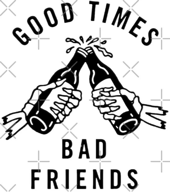 Good times bad times dealing with a. Good times bad friends. футболка good times bad friends.