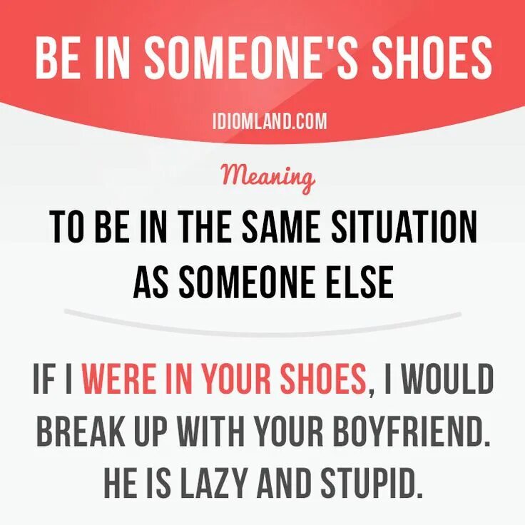 Same situation. Be in someone's Shoes. If i were in your Shoes. Be in SMB'S Shoes. In your Shoes.