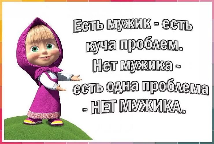 Много проблем существует. Нет мужика одна проблема. нет мужика нет проблем. у женщины 1 проблема нет мужика. нет мужика нет проблем есть мужик.