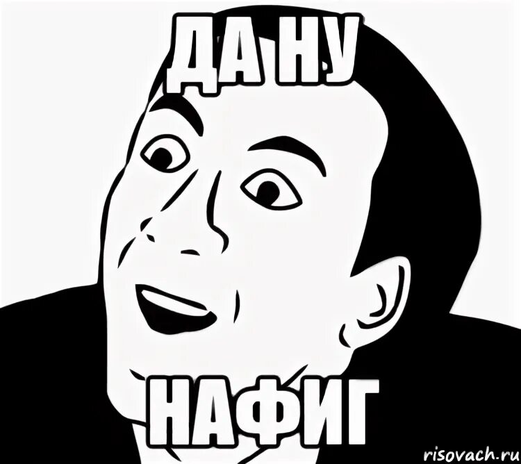 Ну нафиг. Ну да такая маленькая. Ну да мем. Стикер да ну. Ну да.