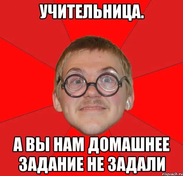 Не задано. Не задано домашнее задание. Ботан и учительница. Домашнее задание не задается. Нам не задали домашнего задания.