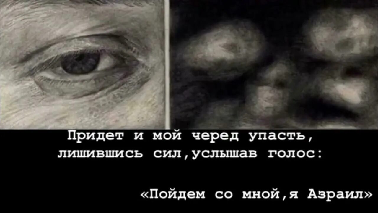 Слышать голос умершего. Придет и мой черед упасть лишившись. Пойдем со мной я Азраил. Придет и наш черед упасть лишившись сил услышав. Услышать голос