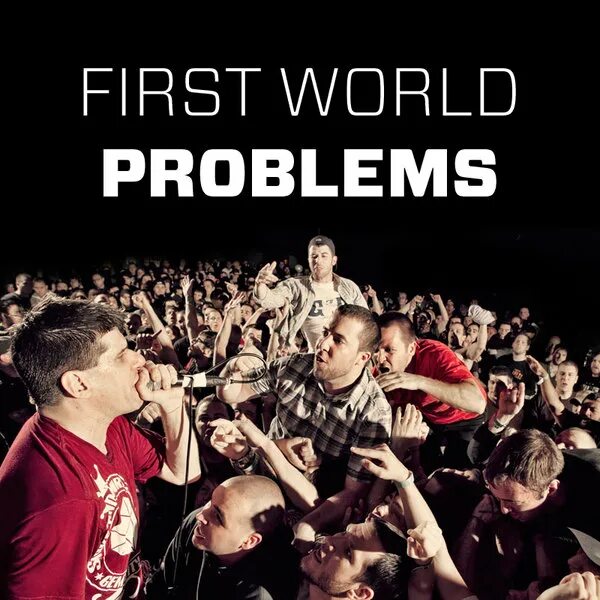 First World problems. World problems. Problems mp3. World first. World s problems