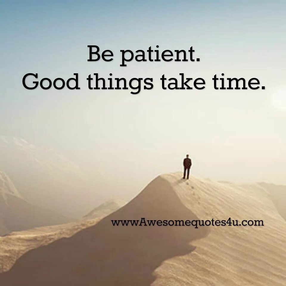 Be Patient. Good things take time. Фото good things take time. To be Patient. Have a good things going